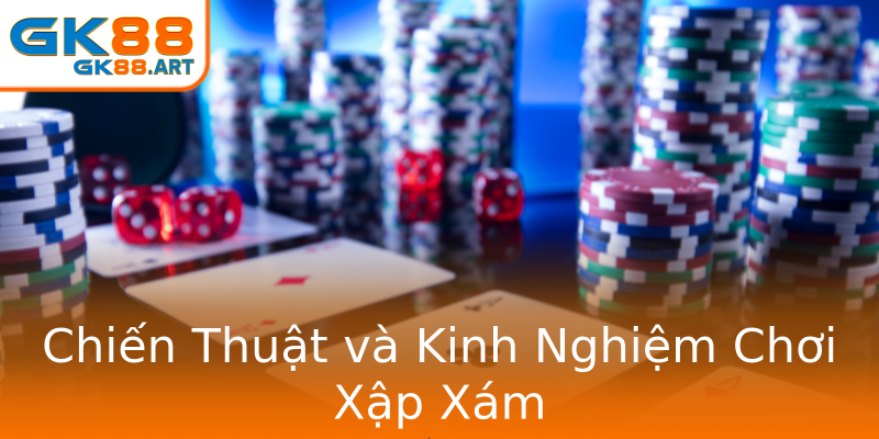 Chiến Thuật và Kinh Nghiệm Chơi Xập Xám