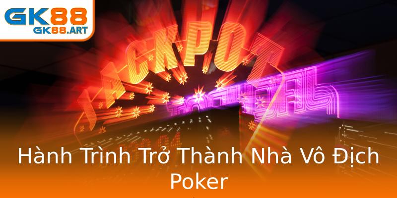 Hành Trình Trở Thành Nhà Vô Địch Poker Hành Trình Trở Thành Nhà Vô Địch Poker