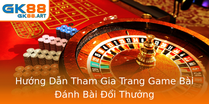 Hướng Dẫn Tham Gia Trang Game Bài Đánh Bài Đổi Thưởng Hướng Dẫn Tham Gia Trang Game Bài Đánh Bài Đổi Thưởng