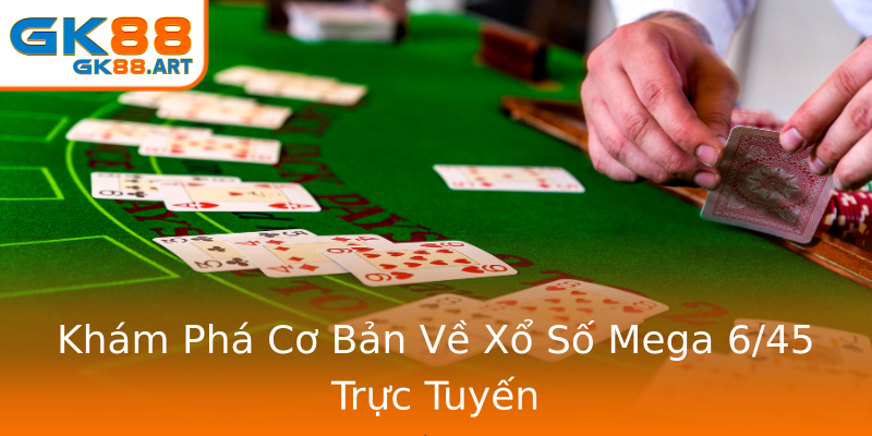 Khám Phá Cơ Bản Về Xổ Số Mega 6/45 Trực Tuyến Khám Phá Cơ Bản Về Xổ Số Mega 6/45 Trực Tuyến