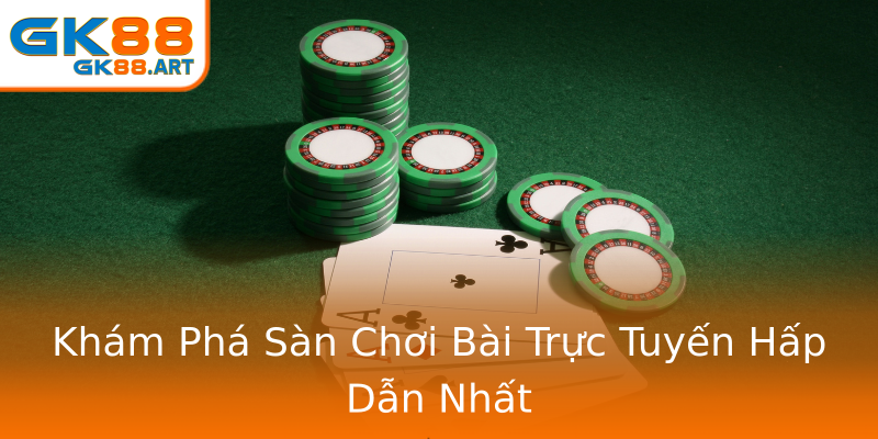 Khám Phá Sàn Chơi Bài Trực Tuyến Hấp Dẫn Nhất Khám Phá Sàn Chơi Bài Trực Tuyến Hấp Dẫn Nhất