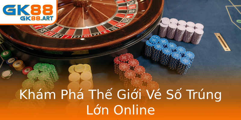 Khám Phá Thế Giới Vé Số Trúng Lớn Online Khám Phá Thế Giới Vé Số Trúng Lớn Online